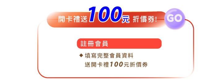 會員專屬權利註冊完成填寫資料送開卡禮100元