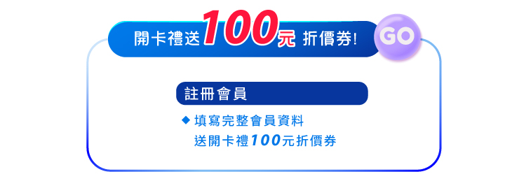 會員專屬權利註冊完成填寫資料送開卡禮100元