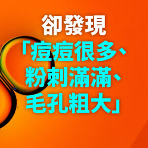 橘色底藍色文字寫著痘痘很多、粉刺滿滿、毛孔粗大