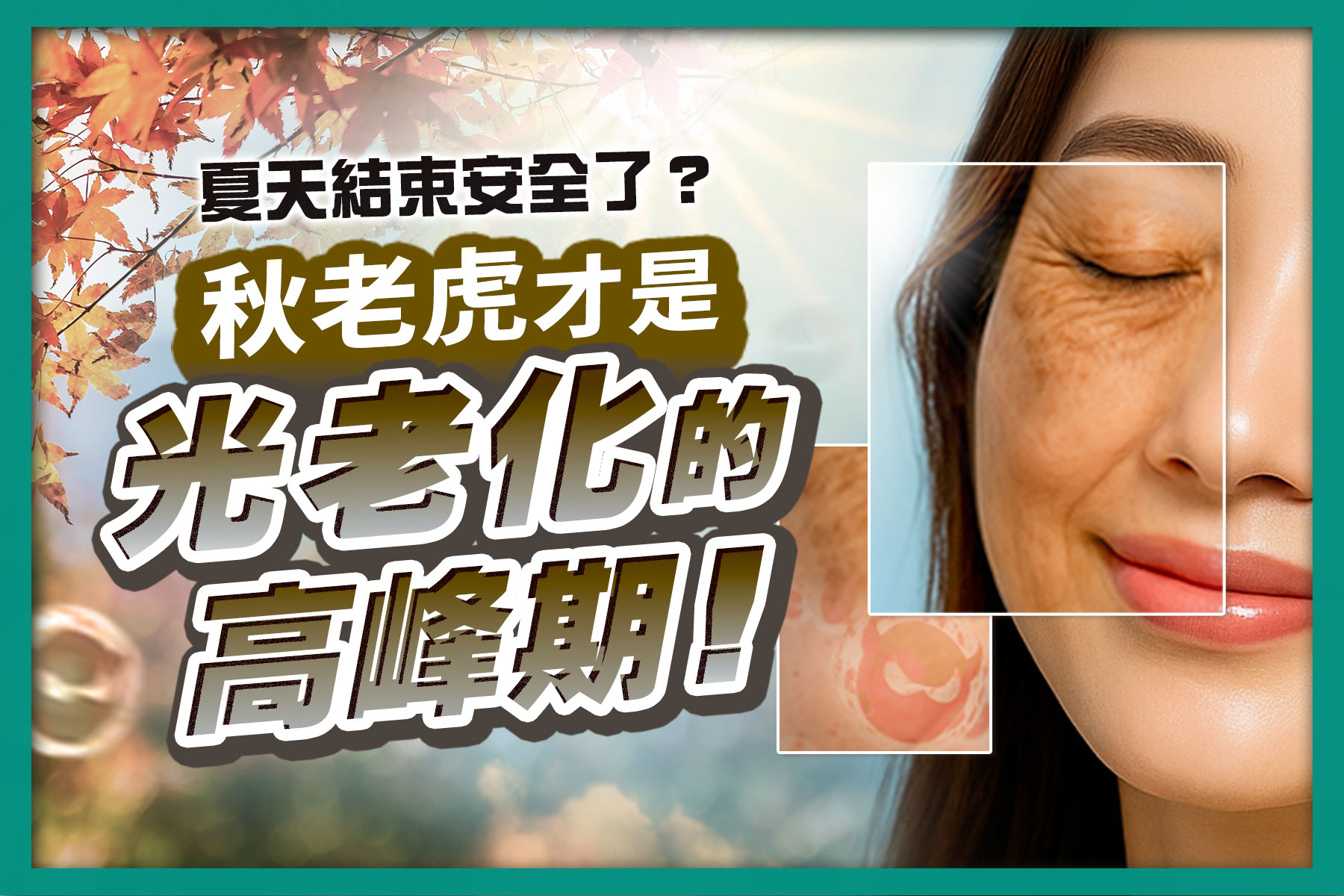 秋老虎時期光老化風險高峰，圖片以秋季落葉背景搭配女性臉部特寫，右側放大框呈現肌膚細紋、斑點與光老化徵兆，提醒秋天紫外線依舊強烈，容易造成肌膚乾燥、暗沉與老化。