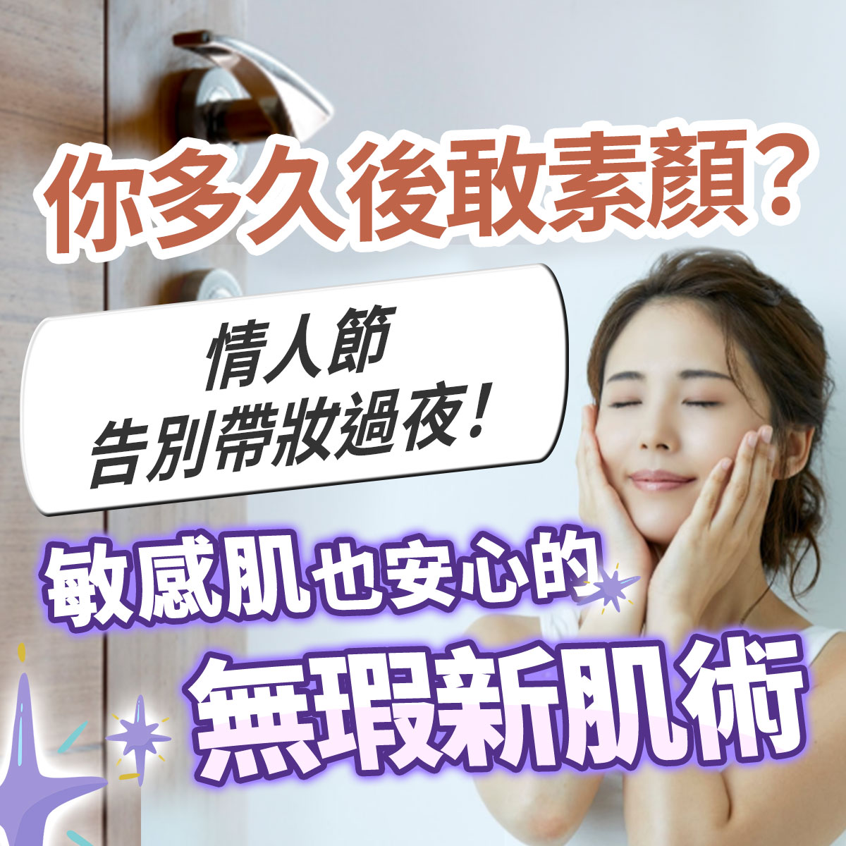 你多久後敢素顏?情人節告別帶妝過夜!敏感肌也安心的無瑕新肌術。畫面展示一位閉眼微笑、雙手輕托臉部肌膚的女性,背景隱約可見居家木門。