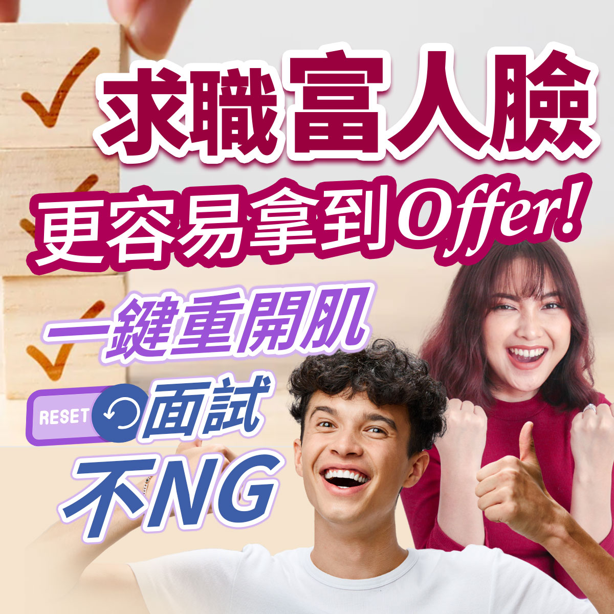 求職富人臉更容易拿到Offer!一鍵重開肌,面試不NG。畫面中一對年輕男女展現自信笑容、雙手握拳並比讚,左側有一隻手正將印有打勾符號的木塊堆疊上去,並帶有紫色RESET重新整理圖示。